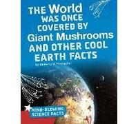 The World Was Once Covered By Giant Mushrooms And Other Cool Earth Facts