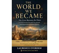 The World We Became: The Lives Between the Dates: Fire, Cities & Conquerors - From Humanity's Earliest Beginnings to Alexander the Great