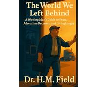 The World We Left Behind: A Working Man’s Guide to Peace, Adrenaline Recovery, and Living Longer