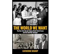 The World We Want: The New York Herald Tribune World Youth Forum and the Cold War Teenager