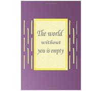 The World Without You Is Empty: Notes & For My Love & 120 Pages & Size 9*6 & White Paper Spaced Lines & Gift To Someone Precious
