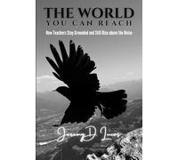 The World You Can Reach: How Teachers Stay Grounded and Still Rise above the Noise
