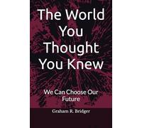 The World You Thought You Knew: We Can Choose Our Future