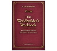 The Worldbuilder's Workbook: A Structured System for Writers, Game Masters & Narrative Designers
