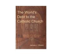 The World's Debt To The Catholic Church
