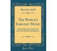 The World's Earliest Music: Traced To Its Beginnings In Ancient Lands; By Collected Evidence Of Relics, Records, History, And Musical Instruments From Greece, Etruria, Egypt, China, Through Assyria An