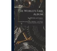 The World's Fair Album: Containing Photographic Views Of Buildings ... At The World's Columbian Exposition, Chicago 1893