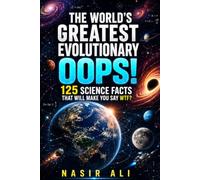 THE WORLD'S GREATEST EVOLUTIONARY OOPS!: 125 Weird, Amazing & Mind-Blowing Science Facts That Will Make You Say WTF?