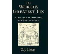 The World's Greatest Fix: A History of Nitrogen and Agriculture by G. J. Leigh