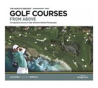 The Worlds Greatest Golf Courses From Above by Alex Narey Alex Narey (Auteur)