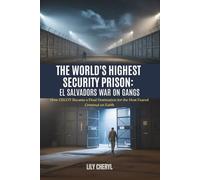 The World's Highest Security Prison: El Salvador’s War on Gangs: How CECOT Became a Final Destination for the Most Feared Criminal on Earth