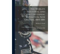 The World's Industrial And Cotton Centennial Exposition, New Orleans, 1884-1885: Volume 8856 Of Harvard College Library Preservation Microfilm Program