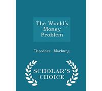 The World's Money Problem - Scholar's Choice Edition