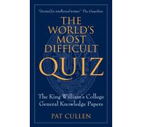 The World's Most Difficult Quiz: The King William's College General Knowledge Papers From 1981 to 2010