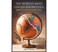 The World's Most Useless Knowledge: 2,000 FACTS FOR THE CURIOUS MIND