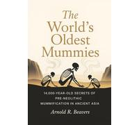 The World's Oldest Mummies: 14,000-Year-Old Secrets of Pre-Neolithic Mummification in Ancient Asia