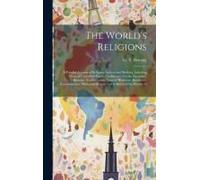 The World's Religions: A Popular Account Of Religions Ancient And Modern, Including Those Of Uncivilised Races, Chaldaeans, Greeks, Egyptians