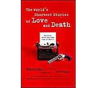 The World's Shortest Stories Of Love And Death : Passion, Betrayal, Suspicion, Revenge, All This And More In A New Collection Of Amazing Short Stories-Each