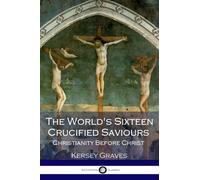 The World's Sixteen Crucified Saviours Christianity Before Christ