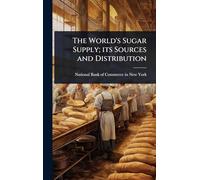 The World's Sugar Supply; its Sources and Distribution