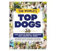 The World's Top Dogs. The 50 Most Popular Dog Breeds and Bloodlines From Around the World.: The Complete Family Guide to the Most Popular Dog Breeds & Bloodlines with pictures