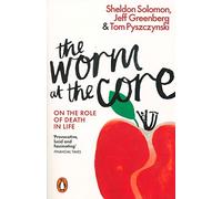 Sheldon Solomon et al. – The Worm at the Core – Sur le rôle de la mort dans la vie – Poche