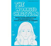 The Worried Christian: How to Silence Fear and Rediscover Your Identity in Christ
