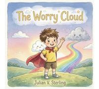 The Worry Cloud: Turning Anxiety into a Gentle Breeze: A Mindfulness Story for Kids to Manage Big Feelings and Find Their Inner Hero (Ages 4-8)