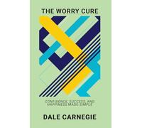 The Worry Cure: Confidence, Success, And Happiness Made Simple