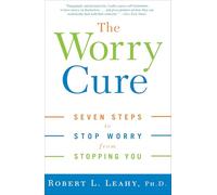 The Worry Cure: Seven Steps to Stop Worry from Stopping You