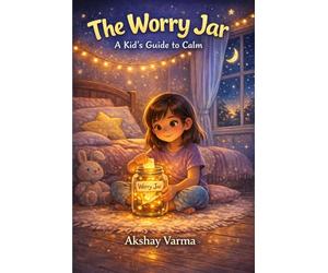 The Worry Jar: A Kid’s Guide to Calm: Simple Tools to Manage Worry and Anxiety