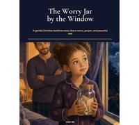 The Worry Jar by the Window: A gentle Christian bedtime story about worry, prayer, and peaceful rest