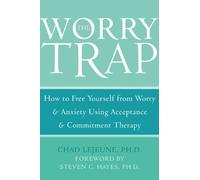 [[The Worry Trap: How to Free Yourself from Worry and Anxiety Using Acceptance and Commitment Therapy: How to Free Yourself from Worry & Anxiety using Acceptance and Commitment Therapy]] [By: Lejeune, Chad] [April, 2007]