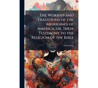 The Worship and Traditions of the Aborigines of America, or, Their Testimony to the Religion of the Bible