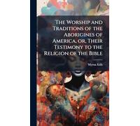 The Worship and Traditions of the Aborigines of America, or, Their Testimony to the Religion of the Bible