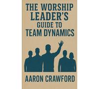 The Worship Leader's Guide to Team Dynamics