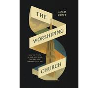 The Worshiping Church: How the People of God Have Sung, and Will Sing, Through Every Age