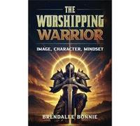 The Worshipping Warrior Image Character Mindset - Brendalee Bonnie - Amazon Digital Services LLC KDP - Livre en Anglais Brendalee BonnieBrendalee Bonnie (Auteur)