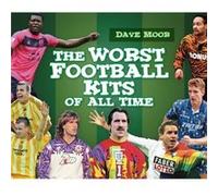 The Worst Football Kits of All Time Moor, David (Auteur)