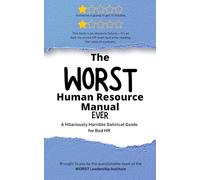 The WORST Human Resource Manual Ever: A Hilariously Horrible Satirical Guide for Bad HR