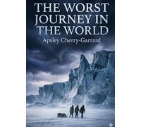 The Worst Journey in the World: by Apsley Cherry-Garrard