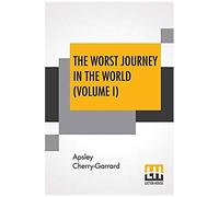 The Worst Journey In The World (Volume I)