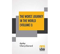 The Worst Journey In The World (Volume I)