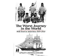 The Worst Journey in the World: With Scott in Antarctica 1910-1913