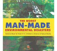 The Worst Man-Made Environmental Disasters - Science Book For Kids 9-12 Children's Science & Nature Books Paperback By Baby Professor