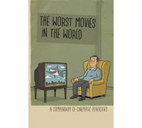 The Worst Movies in the World: A Compendium of Cinematic Atrocities