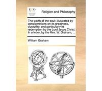 The Worth Of The Soul; Illustrated By Considerations On Its Greatness, Durability, And Particularly Its Redemption By The Lord Jesus Christ. In A Lett