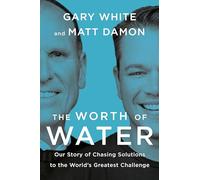 The Worth of Water: Our Story of Chasing Solutions to the World's Greatest Challenge