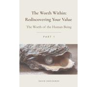 The Worth Within: Rediscovering Your Value: The Worth of the Human Being - Part 1