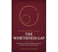 The Worthiness Gap: Healing Your Inner Child and Building a Sense of Worth That Doesn't Depend on Anyone's Approval